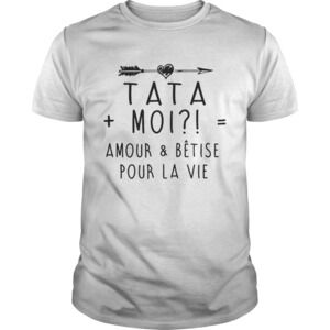 Tata Moi Amour And Betise Pour La Vie Shirt